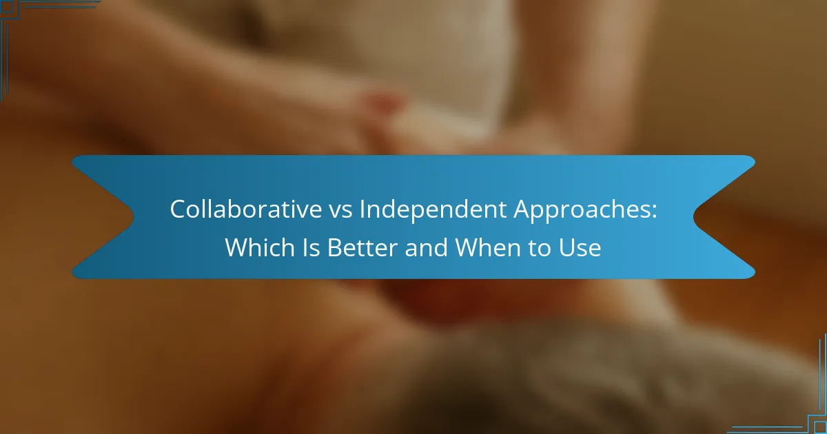 Collaborative vs Independent Approaches: Which Is Better and When to Use