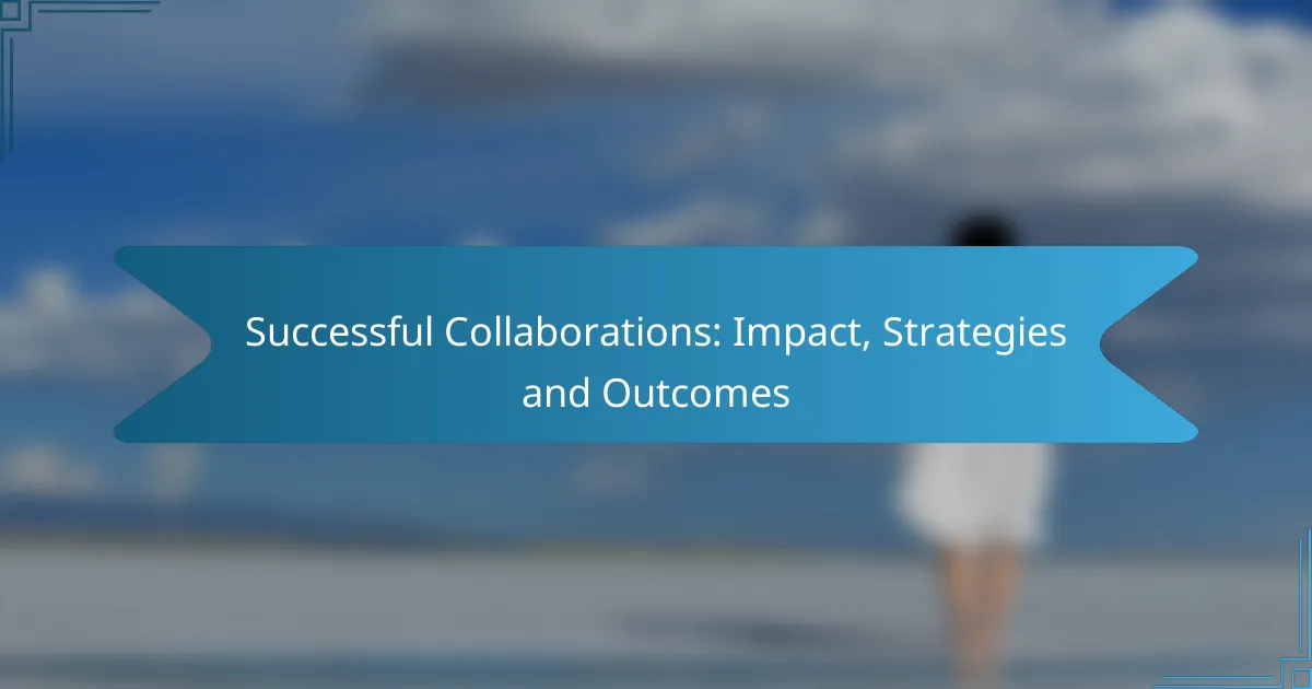 Successful Collaborations: Impact, Strategies and Outcomes