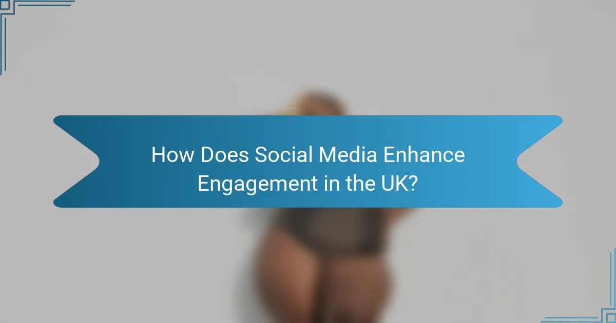 How Does Social Media Enhance Engagement in the UK?