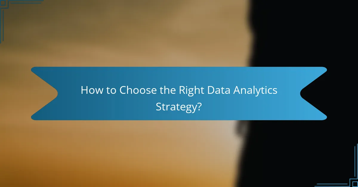 How to Choose the Right Data Analytics Strategy?