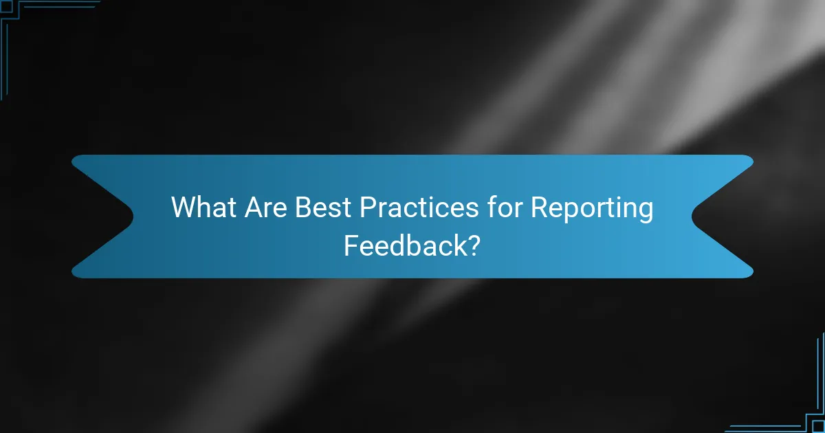 What Are Best Practices for Reporting Feedback?