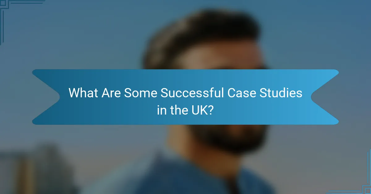 What Are Some Successful Case Studies in the UK?