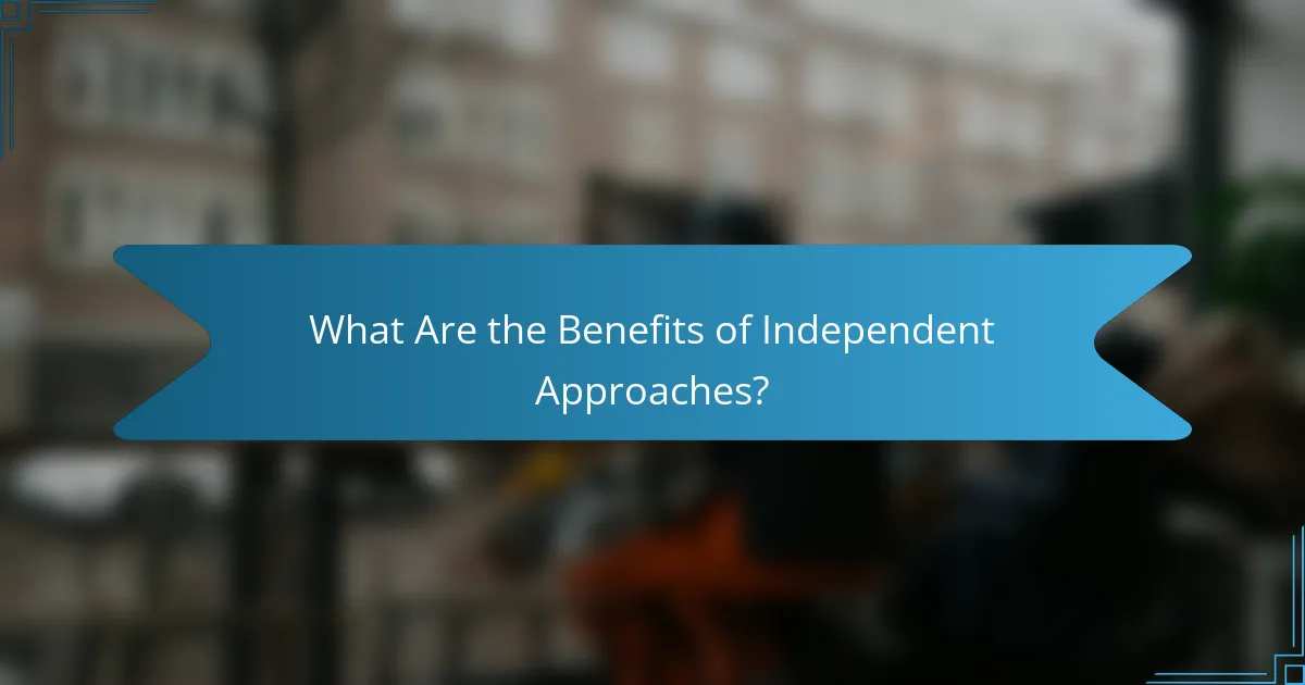 What Are the Benefits of Independent Approaches?