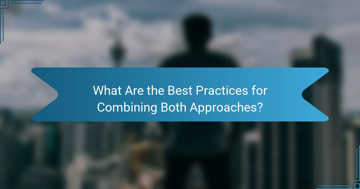 What Are the Best Practices for Combining Both Approaches?