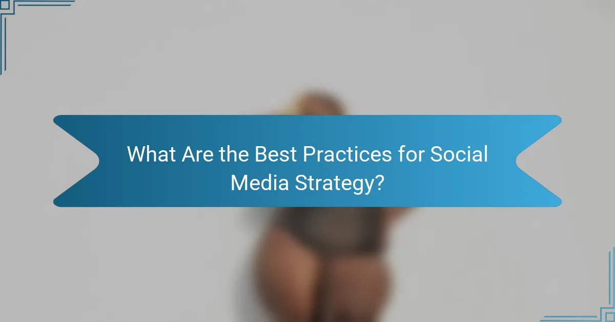 What Are the Best Practices for Social Media Strategy?