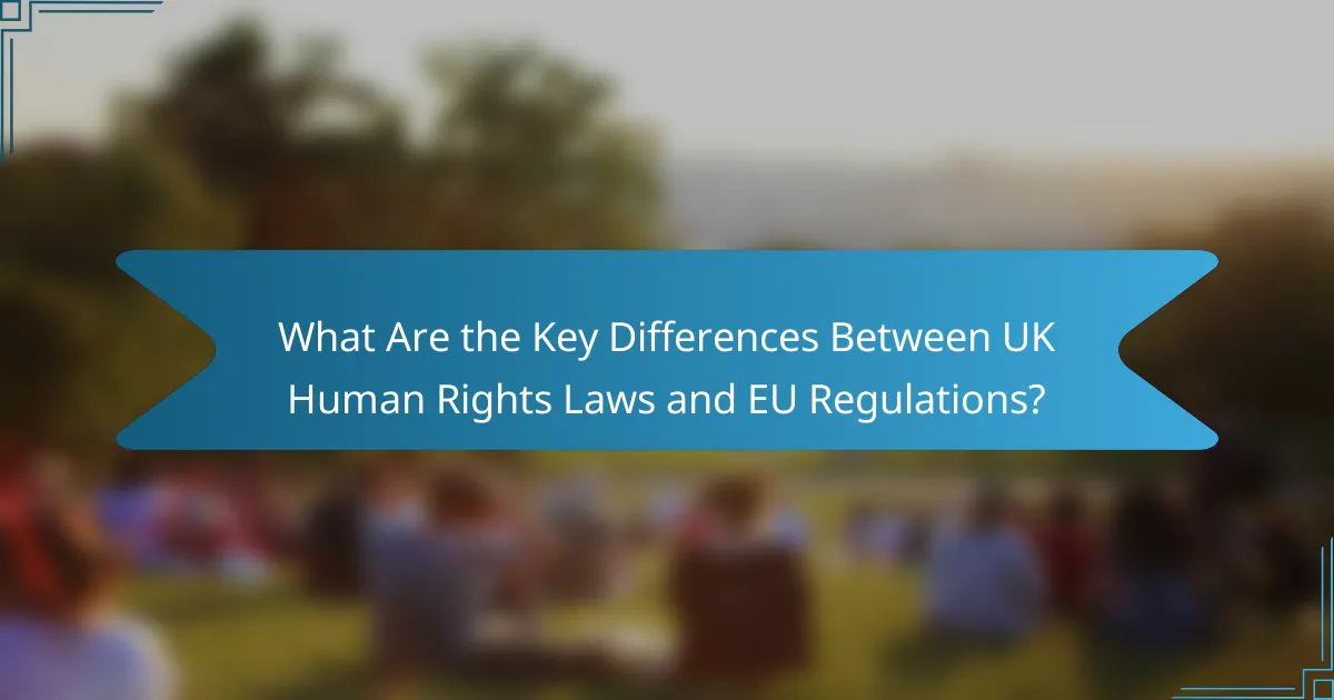 What Are the Key Differences Between UK Human Rights Laws and EU Regulations?