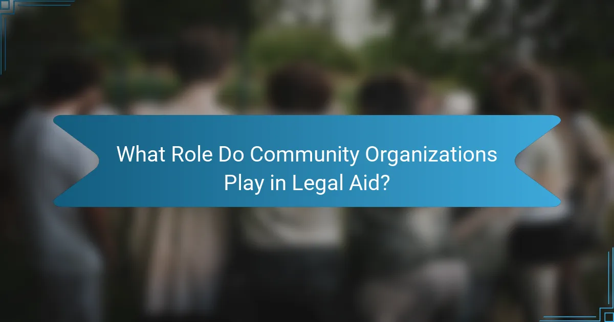 What Role Do Community Organizations Play in Legal Aid?