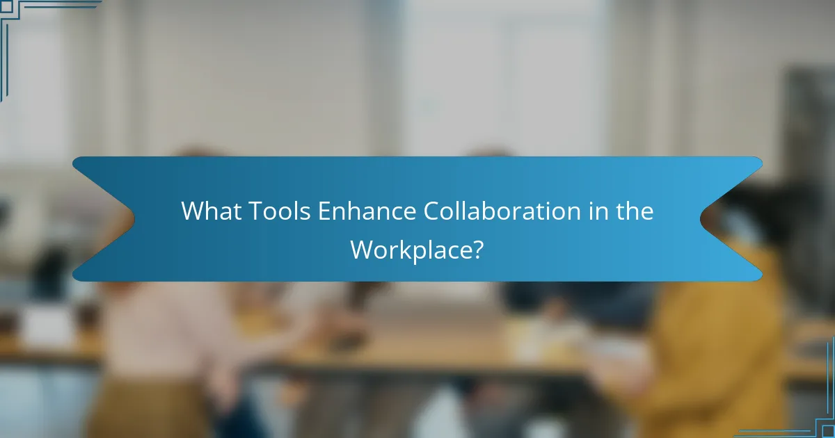 What Tools Enhance Collaboration in the Workplace?